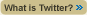 What is Twitter!