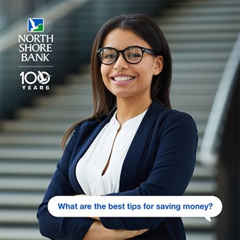 North Shore Bank - 100 Years. What are the best tips for saving money?