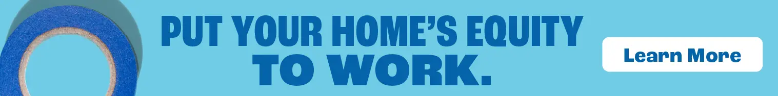 Put your home's equity to work. Limited time specials. Ask us for details.