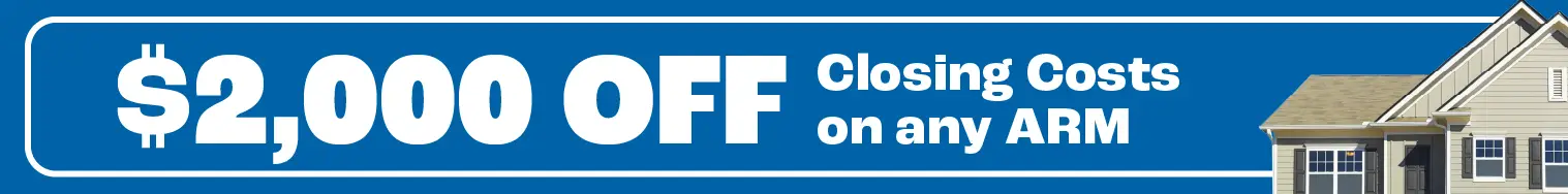 Image - $2,000 Off Closing Costs on any ARM (Adjustable Rate Mortgage). Learn More.