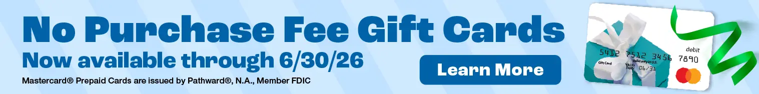 No Purchase Fee Gift Cards. Now available through 6/30/26. Learn More.