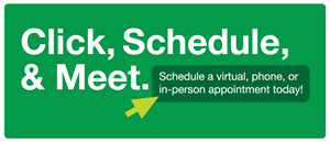 Click, Schedule, & Meet. Schedule a virtual, phone, or in-person appointment today!